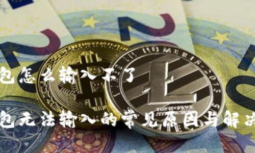 bk钱包怎么输入不了

bk钱包无法输入的常见原因与解决方法