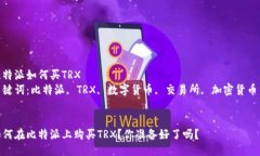 比特派如何买TRX  关键词：比特派, TRX, 数字货币