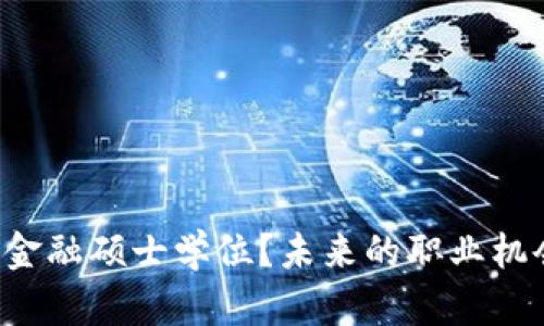 为什么选择区块链金融硕士学位？未来的职业机会和发展前景如何？