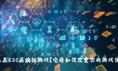 什么是CSC区块链游戏？它将如何改变你的游戏体