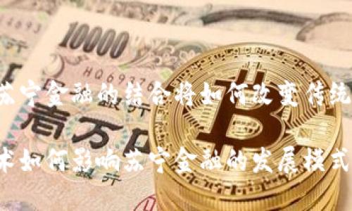 区块链与苏宁金融的结合将如何改变传统金融行业？

区块链技术如何影响苏宁金融的发展模式？