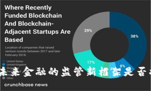  区块链金融监管科技：未来金融的监管新框架是否将重塑我们的交易方式？