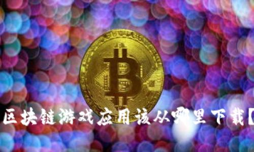 区块链游戏应用该从哪里下载？
