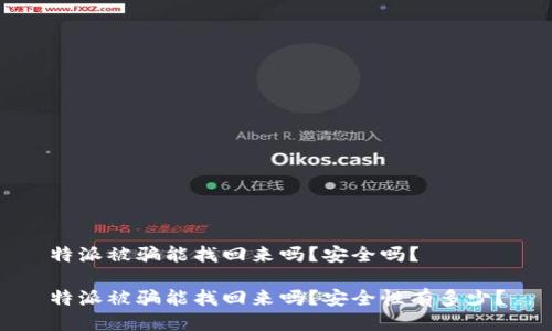 特派被骗能找回来吗？安全吗？

特派被骗能找回来吗？安全性有多少？