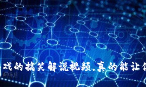 区块链游戏的搞笑解说视频，真的能让你爆笑吗？