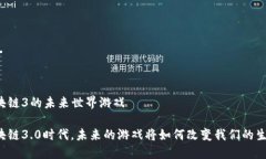 区块链3的未来世界游戏区块链3.0时代，未来的游