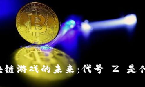 区块链游戏的未来：代号 Z 是什么？
