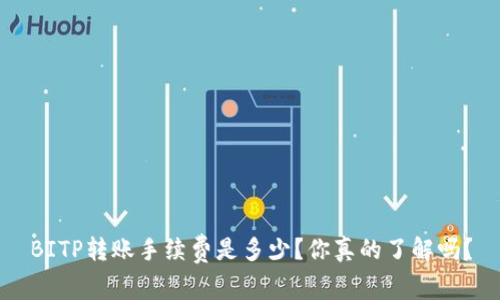 BITP转账手续费是多少？你真的了解吗？