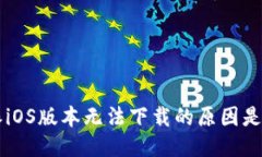 B特派iOS版本无法下载的原因是什么？