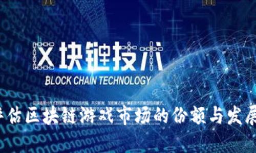 如何评估区块链游戏市场的份额与发展趋势？