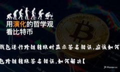 在BK钱包进行跨链转账时显示签名错误，应该如何