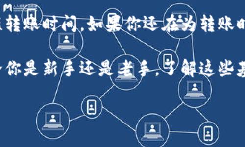 从火币转b特派多久能到这个问题是很多用户在进行加密货币交易时都会关注的，尤其是在进行快速交易时，时间的把控显得尤为重要。在这篇文章中，我们将探讨从火币（Huobi）转账到B特派（Btop）的具体时间，以及影响转账速度的各种因素。

从火币转b特派的转账时间具体是多久呢？这个看似简单的问题，实际上却可以从多个维度来分析。首先，我们要明确的是，转账的速度不仅与平台的处理效率有关，还与网络的拥堵程度、选择的转账币种、交易确认机制等多个因素有关。因此，今天我们就来深入探讨这些因素，以及如何提高转账效率。

火币和B特派简介

火币是全球知名的数字货币交易平台，用户群体广泛，交易量巨大。其提供了多种加密货币的交易选择，以及相应的服务和保障。相比之下，B特派则是一个较新的平台，虽然其市场份额相对较小，但也在努力扩大其影响力。两者的转账过程涉及到区块链网络，这也是导致转账时间差异的重要原因。

转账方式与时间

在火币上进行转账时，用户可以选择主流的数字货币进行转账，比如比特币（BTC）、以太坊（ETH）等。通常情况下，这些币种有相对较快的转账速度，因为它们的网络已经相对成熟，交易确认量相对稳定。一般来说，如果一切正常，从火币转账到B特派的过程可能需要10分钟到几小时不等。这是因为每种加密货币在处理速度和确认时间上都可能有所不同，尤其在网络繁忙时，这个时间可能会有所延迟。

网络拥堵的影响

“网络拥堵是什么？”这可能是一个大多数新手用户并不熟悉的概念。简单来说，网络拥堵就像是交通堵塞。当交易量激增时，矿工需要处理的交易就会增加，这可能会使得交易确认时间变长。尤其是在市场行情波动较大的时期，突然的大量交易会让网络变得更加繁忙。很多用户在这种情况下，可能会发现自己的转账比平时需要更长的时间，这就是网络拥堵引起的。

如何加快转账速度？

那么，面对可能的转账延迟，我们该如何应对呢？以下是一些可以提高转账速度的小建议：

ul
  li选择合适的币种：选择那些确认时间短的币种进行转账，如USDT等稳定币，在网络相对拥堵时，可以有效降低转账次数的影响。/li
  li适当支付手续费：有些平台允许用户在转账时支付更高的矿工费，以获得更快的处理速度。支付较高的手续费，矿工通常会优先处理你的请求，从而加快转账速度。/li
  li避免高峰时段：尽量避免在交易高峰期进行转账，选择在比较冷门的时段进行，可以减少网络拥堵情况的发生。/li
  li确认地址的准确性：确保转账地址填写无误，这样可以减少因操作失误而导致的延迟。/li
  li保持对行情的关注：在市场波动剧烈时，可以适时选择转账，以免遭遇网络拥堵带来的麻烦。/li
/ul

总结

从火币转账到B特派的时间长短并没有一个固定的答案，它取决于多种因素，包括所选币种、网络状况和交易量等。但是，随着你对这些因素的了解和掌控，通过合理的操作可以有效缩短转账时间。如果你还在为转账时间而困惑，不妨试试以上提到的建议，以便在下次交易中更加从容不迫。

总的来说，虽然在加密货币世界里时间有时显得不可控，但我们依然可以通过合理的选择和策略来掌握主动权。希望经过本文的分享，能够帮助你在交易过程中做出更明智的决定。无论你是新手还是老手，了解这些基本知识都是非常重要的。在未来的交易中，祝你好运！

从火币转b特派需要多长时间？