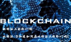 比特派上能收HT吗比特派：你知道如何在比特派上
