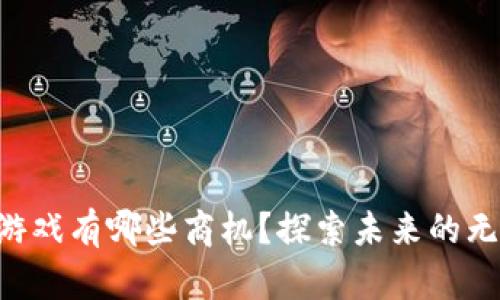 区块链游戏有哪些商机？探索未来的无限可能！