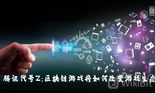 : 腾讯代号Z：区块链游戏将如何改变游戏生态？
