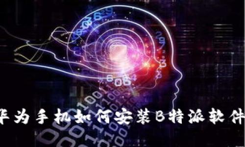 华为手机如何安装B特派软件？