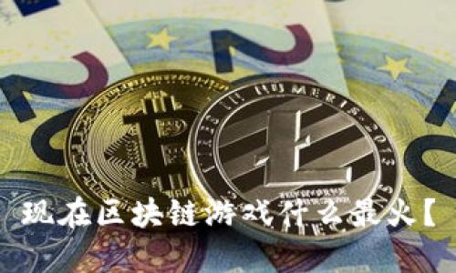 现在区块链游戏什么最火？