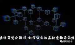 区块链萌宠小游戏：如何让你的虚拟宠物为你赚