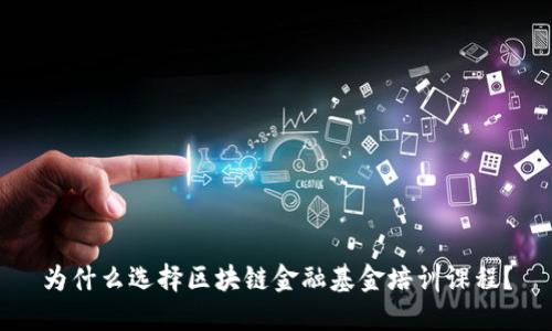 为什么选择区块链金融基金培训课程？