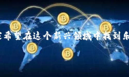 区块链游戏在哪里玩这个问题伴随着区块链技术的崛起而日益受到关注。越来越多的玩家希望在这个新兴领域中找到乐趣。那么，具体有哪些地方可以玩区块链游戏呢？我们通过这篇文章，一起来深入探讨一下。

区块链游戏的乐趣新体验：哪里可以找到这些游戏？