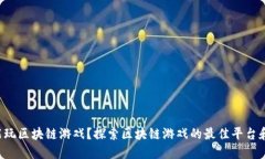 从哪能玩区块链游戏？探索区块链游戏的最佳平