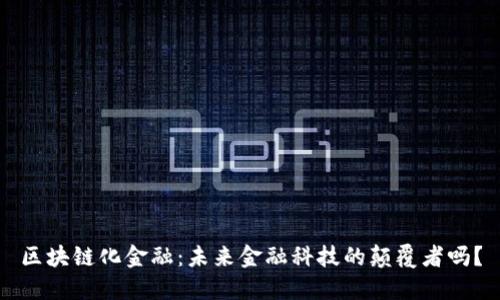 区块链化金融：未来金融科技的颠覆者吗？