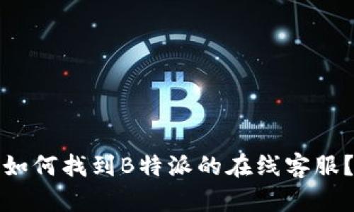 如何找到B特派的在线客服？