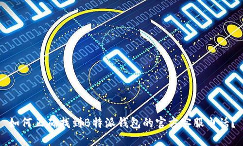如何正确找到B特派钱包的官方客服电话？