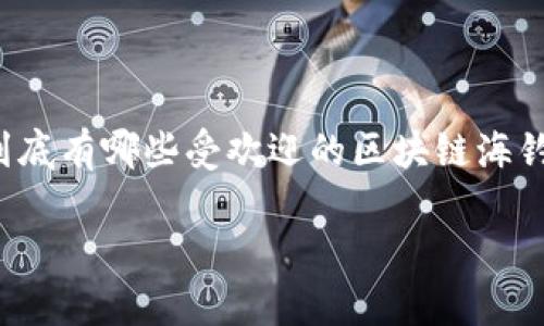 区块链海钓游戏近年来成为一种新的游戏趋势，吸引了大量玩家的关注与参与。那么，市场上到底有哪些受欢迎的区块链海钓游戏呢？在本文中，我们将详细探讨这一新兴领域，分析其背后的机制以及玩家所享受的乐趣。

区块链海钓游戏，哪些值得一试？