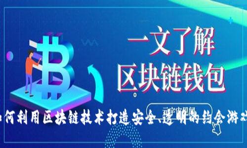 如何利用区块链技术打造安全、透明的约会游戏？