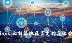 diaoti比特派地区不支持怎么办？