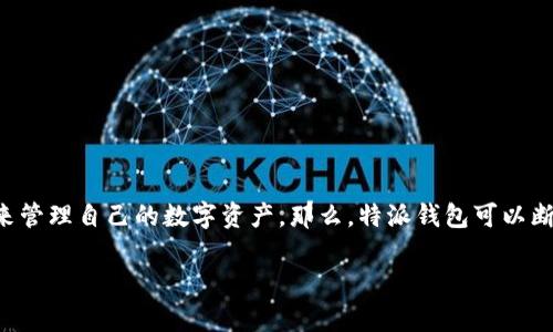 特派钱包是近年来受到用户青睐的一款数字钱包，凭借其便捷的使用性和多功能性，越来越多的人开始使用它来管理自己的数字资产。那么，特派钱包可以断网使用吗? 这是许多潜在用户心中最关心的问题之一。接下来，我们将详细探讨这个问题以及相关的一些内容。

特派钱包：在没有网络的情况下，您能否仍然使用它？