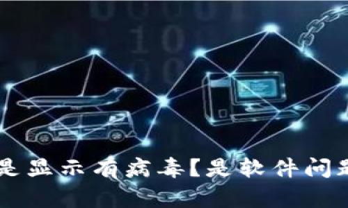 为什么B特派总是显示有病毒？是软件问题还是用户误解？