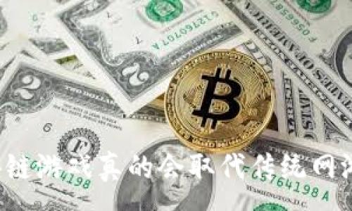 :
区块链游戏真的会取代传统网游吗？