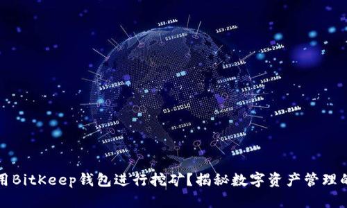 如何使用BitKeep钱包进行挖矿？揭秘数字资产管理的新方式