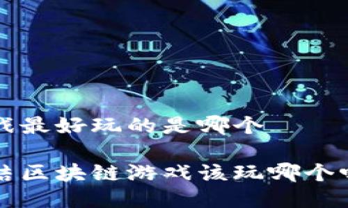 区块链游戏最好玩的是哪个

你还在纠结区块链游戏该玩哪个吗？看这里！