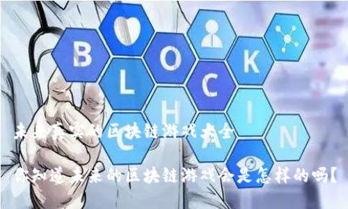 未来真实的区块链游戏大全

你知道未来的区块链游戏会是怎样的吗？