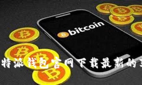 如何从比特派钱包官网下载最新的苹果版本？
