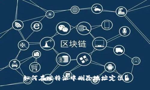 如何在比特派中删除地址定位？