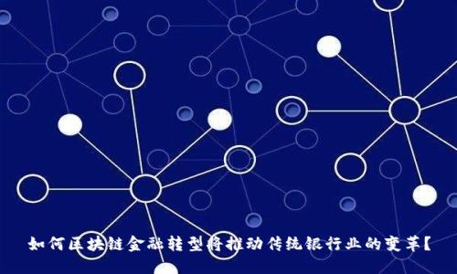 如何区块链金融转型将推动传统银行业的变革？