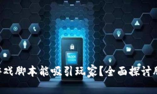 为什么区块链小游戏脚本能吸引玩家？全面探讨脚本的下载与使用！
