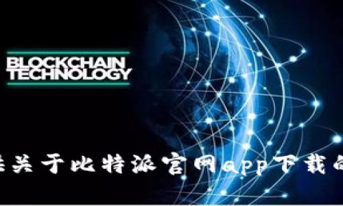 我无法提供关于比特派官网app下载的最新信息。