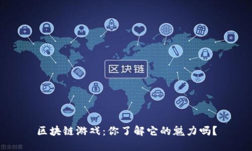区块链游戏：你了解它的魅力吗？