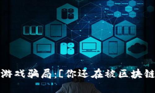 央视揭露区块链游戏骗局：[你还在被区块链游戏所吸引吗？]