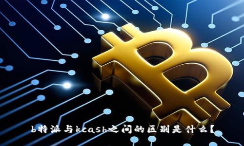 b特派与kcash之间的区别是什么？