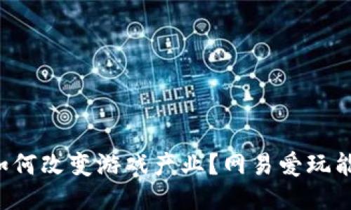 区块链游戏如何改变游戏产业？网易爱玩能否引领潮流？