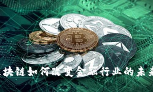 区块链如何改变金融行业的未来？