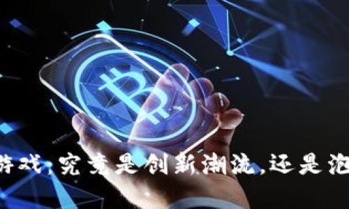 区块链游戏：究竟是创新潮流，还是泡沫游戏？
