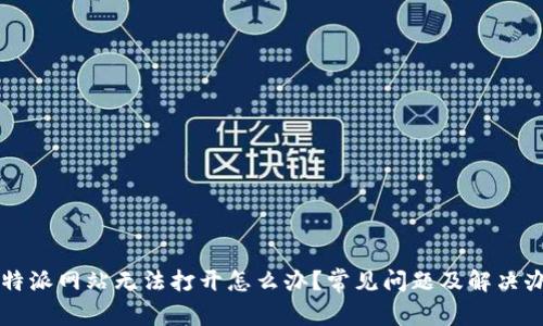 比特派网站无法打开怎么办？常见问题及解决办法