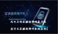 风口上的区块链游戏是什么为什么区块链游戏如